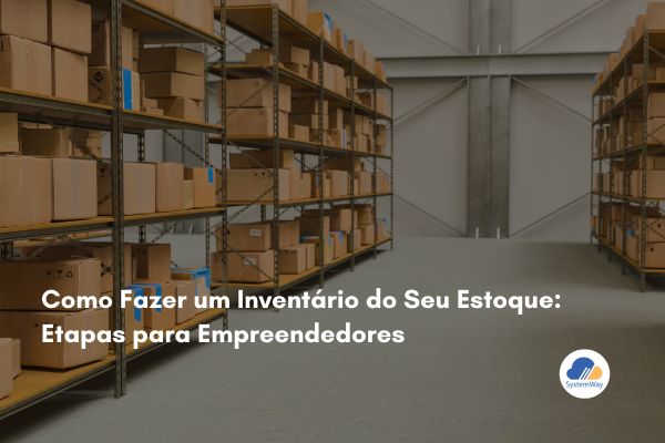 Como Fazer um Inventário do Seu Estoque: Etapas para Empreendedores